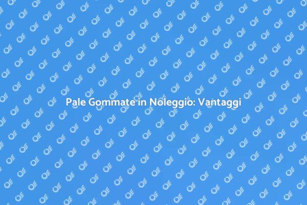 Noleggio Pale Gommate: Scelte Efficaci
