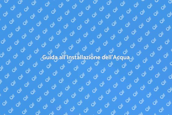 Installazione Acqua: Guida Completa