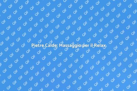Massaggio con Pietre Calde e Benessere