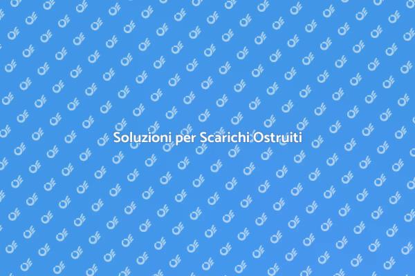 Come Risolvere uno Scarico Ostruito