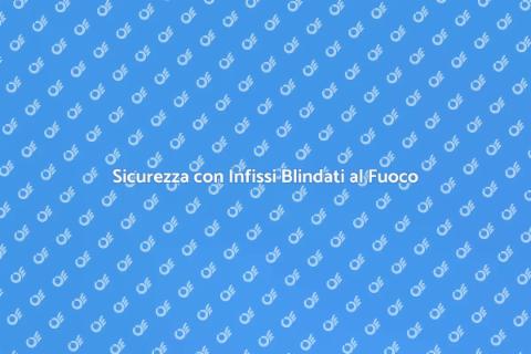 Infisso Blindato Resistente al Fuoco
