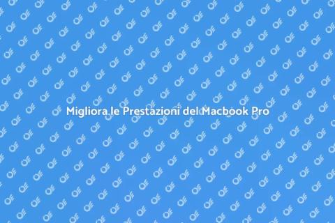 Ottimizzare Prestazioni Macbook Pro