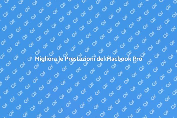 Come Ottimizzare il Tuo Macbook Pro