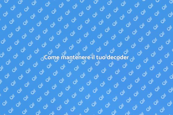 Manutenzione efficace del decoder