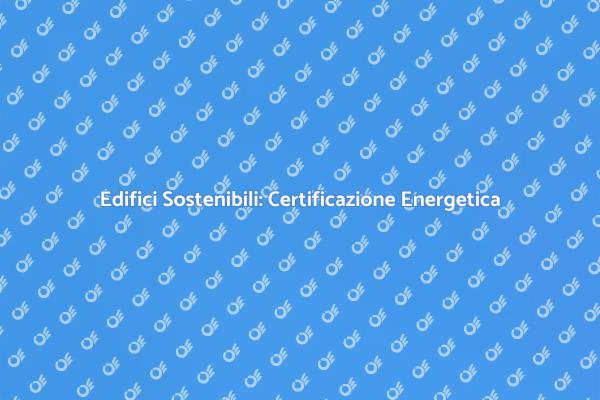 Sostenibilità e Certificazione Energetica