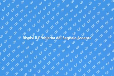 Segnale Assente? Soluzioni Efficaci
