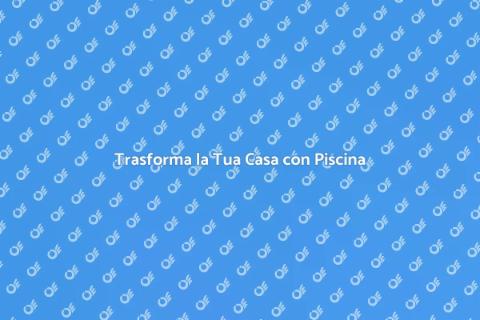 Rinnovare Casa con Piscina da Sogno