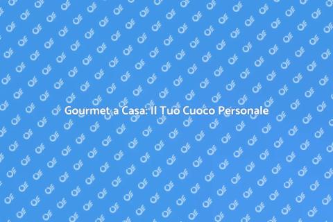 Cuoco a Domicilio: Gourmet a Casa Tua