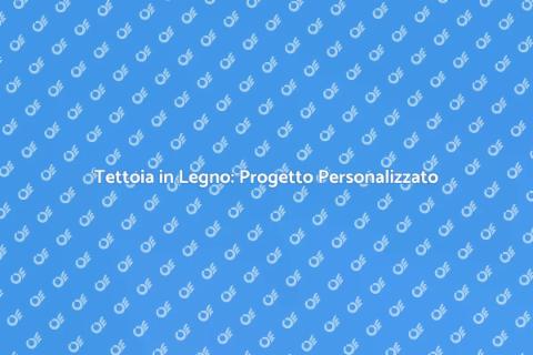 Progettare Tettoia in Legno su Misura