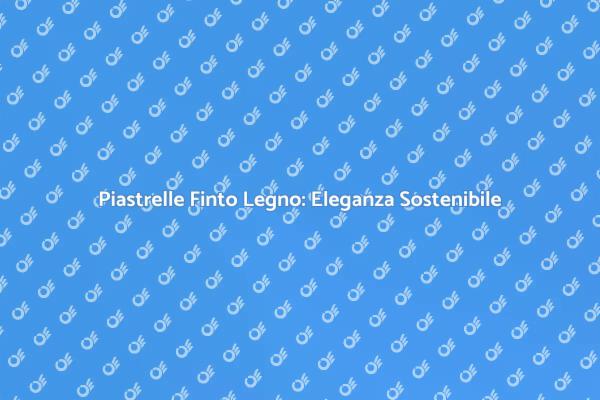 Eleganza e Sostenibilità con Piastrelle Finto Legno