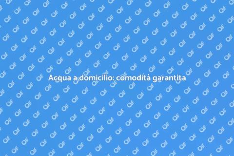 Distribuzione acqua a domicilio facile