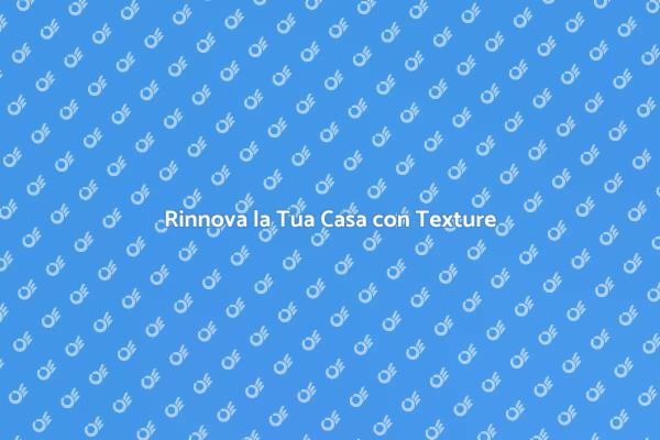 Trasforma la Tua Casa con Texture