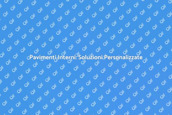 Pavimenti Interni: La Scelta Perfetta