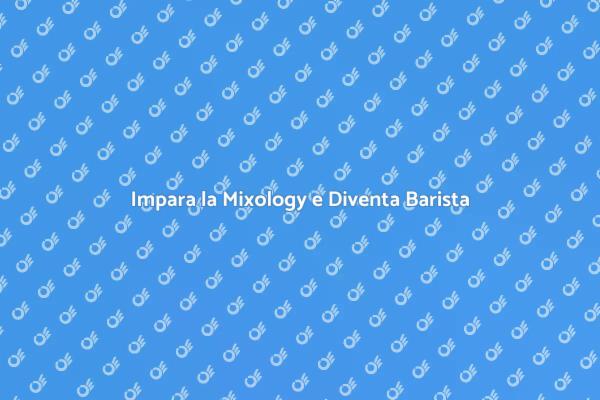 Diventa un Esperto di Mixology Oggi