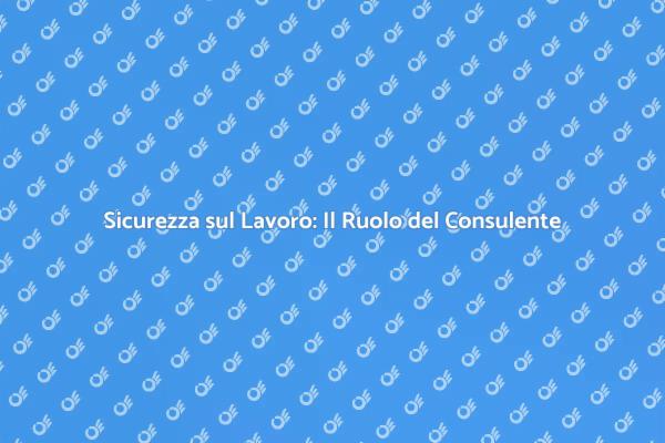 Sicurezza Lavoro: Perché Scegliere un Consulente