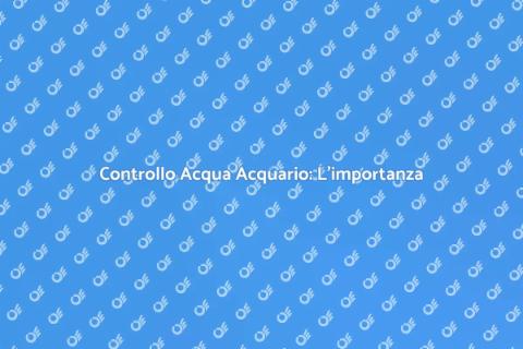 Test Acqua Acquario: Guida Essenziale