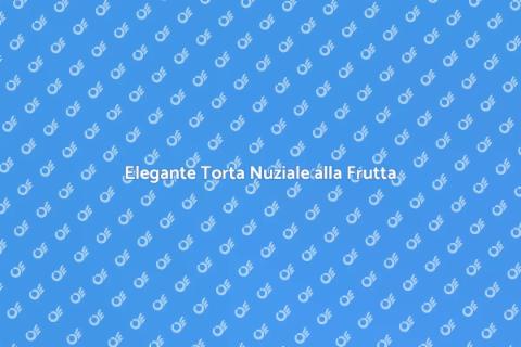 Torta Nuziale con Ripieno alla Frutta