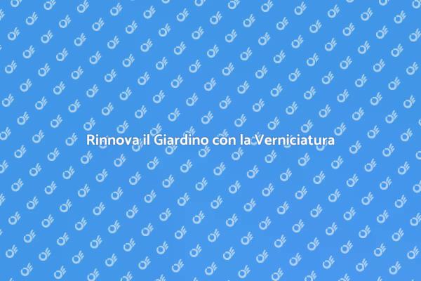 Come Verniciare il Tuo Giardino