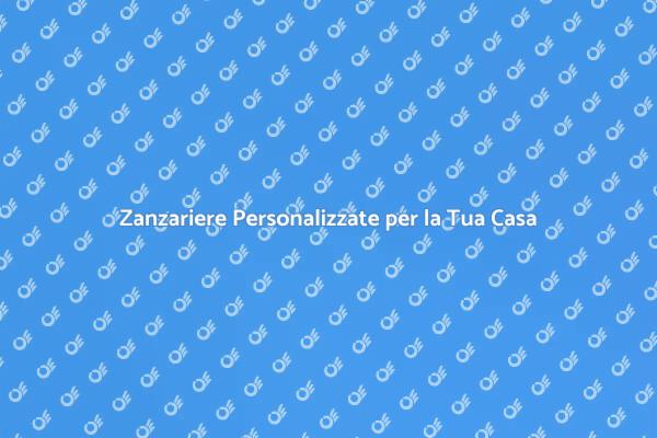Proteggi la Tua Casa con Zanzariere Su Misura