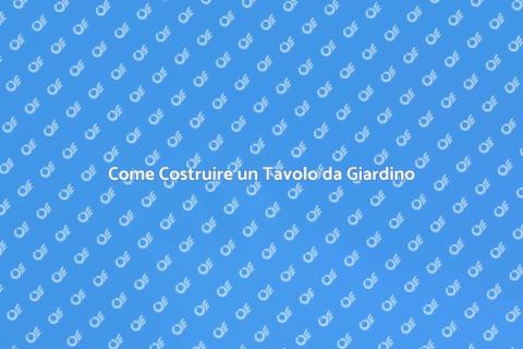 Costruire Tavolo da Giardino in Legno