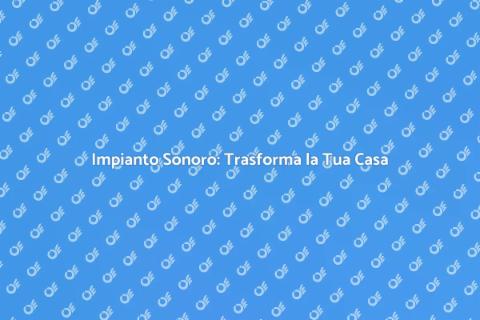 Impianto Sonoro: Musica a Casa Tua