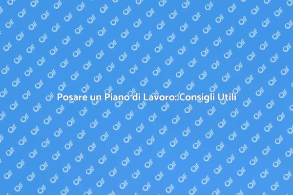 Come Posare un Piano di Lavoro Efficacemente