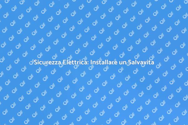 Installazione Salvavita: Sicurezza Prima di Tutto