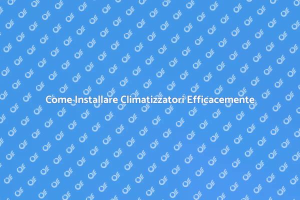 Comfort e Climatizzatori: Ecco Come Fare