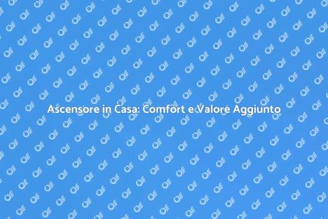Impianto Ascensore: Comfort e Investimento