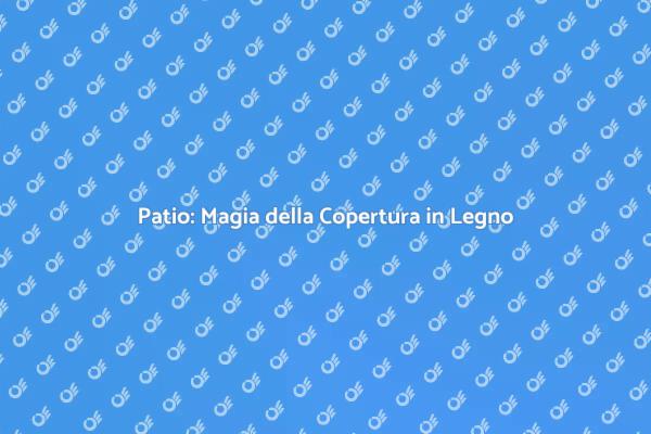 Rinnova il tuo Patio con Legno