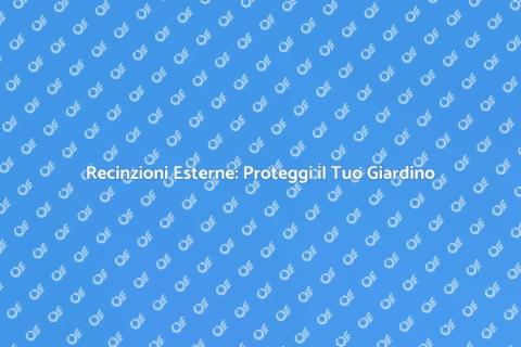 Recinzioni Esterne: Sicurezza e Stile