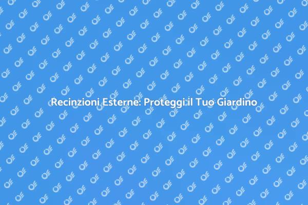 Recinzioni Esterne: Stile e Sicurezza