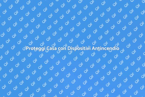 Protezione Incendi: Investi nella Sicurezza