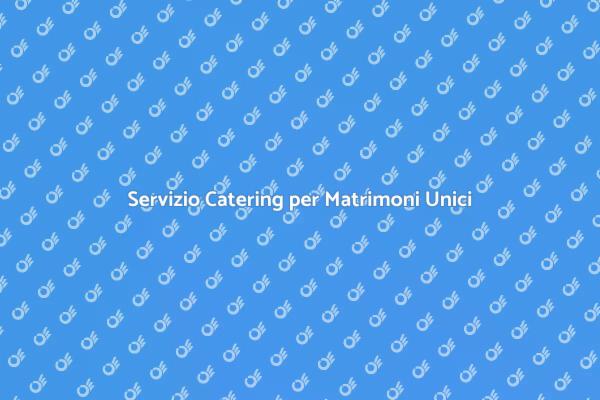 Catering Eccellente per il Tuo Matrimonio