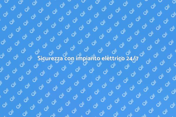 Impianto elettrico: sicurezza 24/7