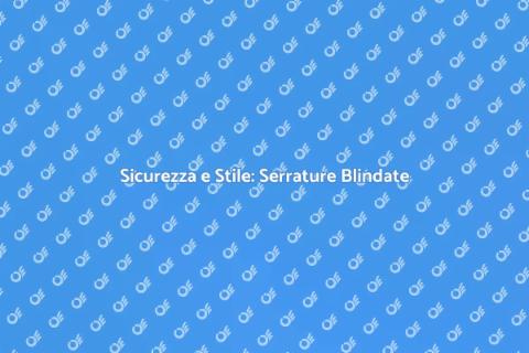 Serratura Porta Blindata: Sicurezza e Stile