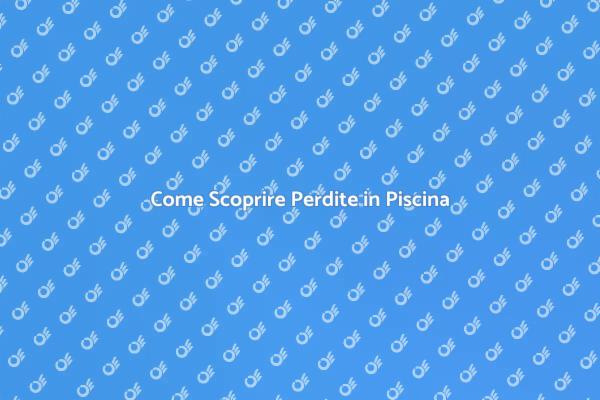Identifica Perdite in Piscina Facile