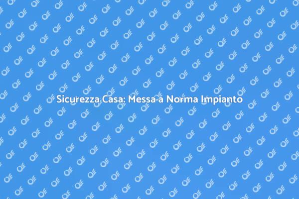 Messa a Norma: Fondamentale per Sicurezza
