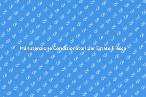 Manutenzione Condizionatori: Guida Essenziale