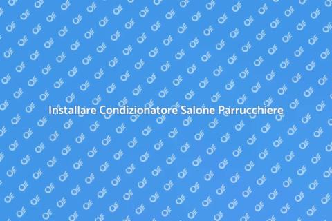 Montare Condizionatore Salone Parrucchiere