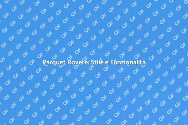 Parquet Rovere: La Scelta Perfetta