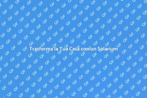 Solarium: Rinnova i Tuoi Spazi Esterni