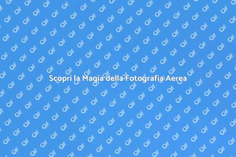 Fotografia Aerea in Diretta: Scopri di Più