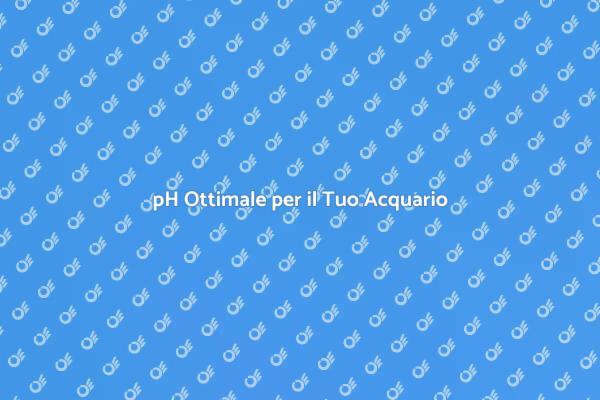 Mantenere il pH Ideale nell'Acquario