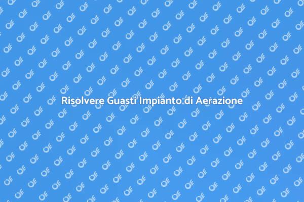 Interventi per Impianto di Aerazione