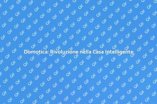 Domotica: Innovazione per la tua Casa