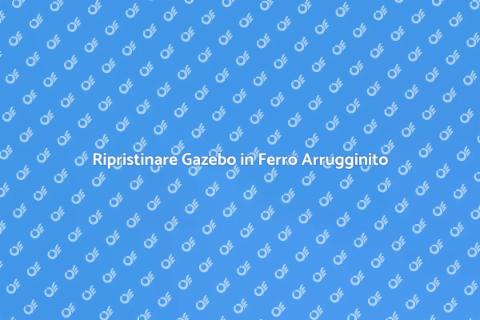 Manutenzione Gazebo in Ferro Arrugginito