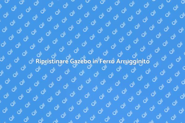 Rinnova il Tuo Gazebo in Ferro