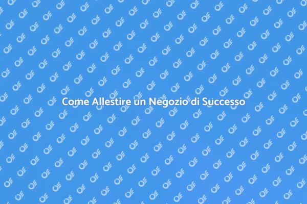 Suggerimenti per Allestire un Negozio