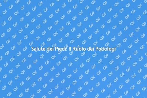 Podologi: Salute e Benessere ai Piedi